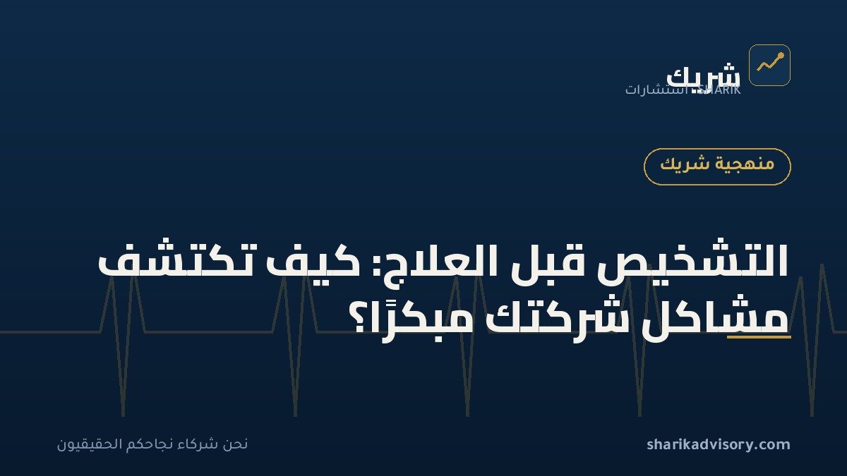 التشخيص قبل العلاج: كيف تكتشف مشاكل شركتك مبكرًا؟